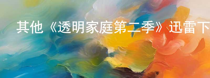 曹憲勇發布其他《透明家庭第二季》迅雷下載/在線觀看/百度云-都市/情感-美劇天堂
